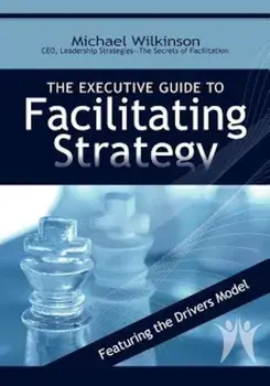The Executive Guide to Facilitating Strategy, Paperback/Michael Wilkinson