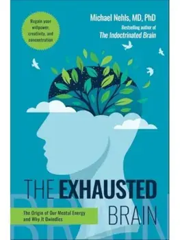 The Exhausted Brain. The Origin of Our Mental Energy and Why It Dwindles, Hardback/Michael, MD, PhD Nehls