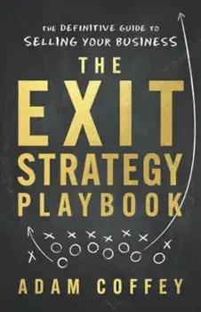 The Exit-Strategy Playbook: The Definitive Guide to Selling Your Business, Paperback/Adam Coffey