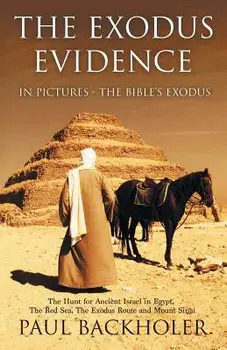 The Exodus Evidence in Pictures, the Bible's Exodus: The Hunt for Ancient Israel in Egypt, the Red Sea, the Exodus Route and Mount Sinai, Paperback/Paul Backholer