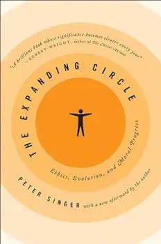 The Expanding Circle: Ethics, Evolution, and Moral Progress, Paperback/Peter Singer