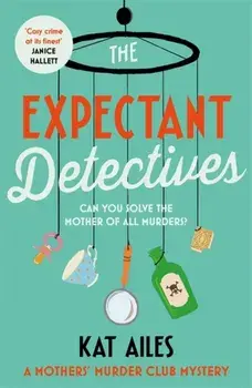 The Expectant Detectives. 'Cosy crime at its finest!' - Janice Hallett, author of The Appeal, Paperback/Kat Ailes