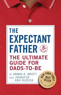The Expectant Father: The Ultimate Guide for Dads-To-Be - Armin A. Brott