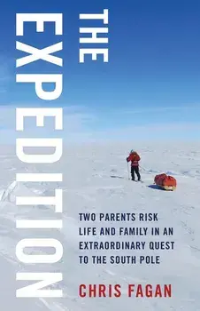 The Expedition: Two Parents Risk Life and Family in an Extraordinary Quest to the South Pole, Paperback/Chris Fagan