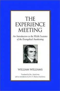 The Experience Meeting: An Introduction to the Welsh Societies of the Evangelical Awakening, Paperback/William Williams