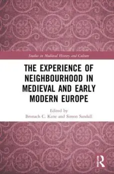 The Experience of Neighbourhood in Medieval and Early Modern Europe, Paperback/***