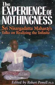 The Experience of Nothingness: Sri Nisargadatta Maharaj's Talks on Realizing the Infinite, Paperback/Nisargadatta Maharaj