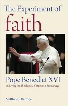 The Experiment of Faith: Pope Benedict XVI on Living the Theological Virtues in a Secular Age, Paperback/Matthew J. Ramage