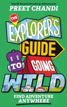 The Explorer's Guide to Going Wild. Find Adventure Anywhere, Paperback/Preet Chandi