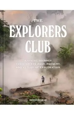 The Explorers Club: A Visual Journey Through the Past, Present, and Future of Exploration - The Explorers Club