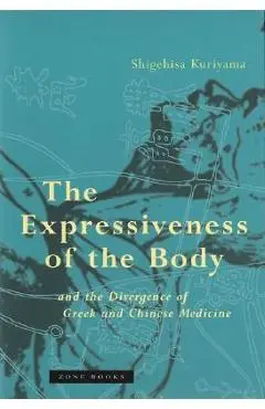 The Expressiveness of the Body and the Divergence of Greek and Chinese Medicine - Shigehisa Kuriyama