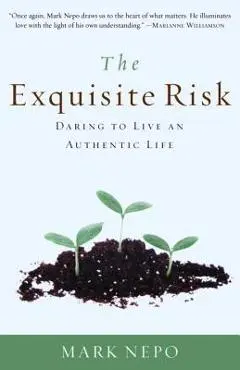 The Exquisite Risk: Daring to Live an Authentic Life - Mark Nepo