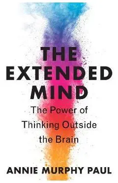 The Extended Mind: The Power of Thinking Outside the Brain - Annie Murphy Paul