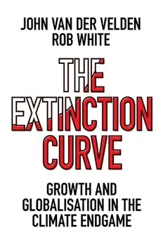 The Extinction Curve: Growth and Globalisation in the Climate Endgame, Paperback/John Van Der Velden