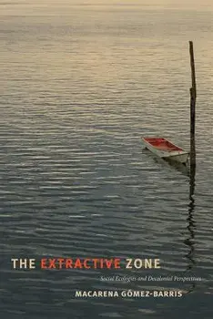 The Extractive Zone: Social Ecologies and Decolonial Perspectives, Paperback/Macarena Gomez-Barris