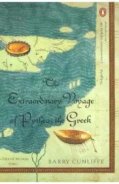 The Extraordinary Voyage of Pytheas the Greek - Barry Cunliffe