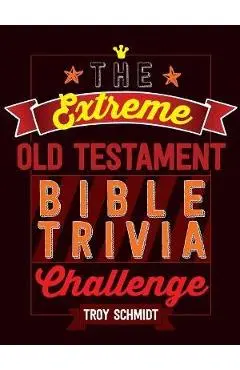 The Extreme Old Testament Bible Trivia Challenge - Troy Schmidt