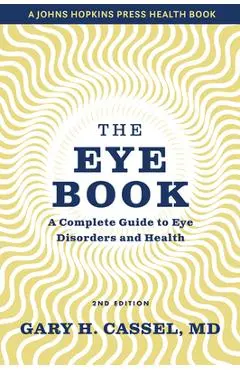 The Eye Book: A Complete Guide to Eye Disorders and Health - Gary H. Cassel