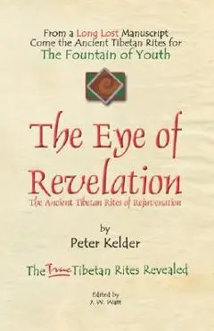 The Eye of Revelation: The Ancient Tibetan Rites of Rejuvenation - Peter Kelder