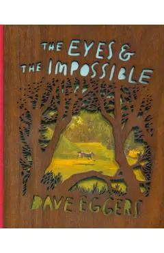 The Eyes and the Impossible: (Deluxe Wood-Bound Edition) - Dave Eggers