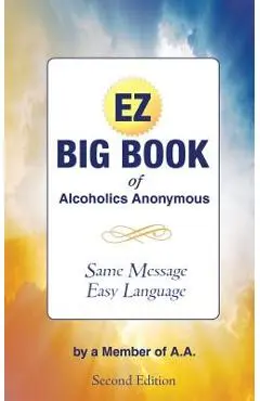 The EZ Big Book of Alcoholics Anonymous: Same Message-Simple Language - Member Of A. A.