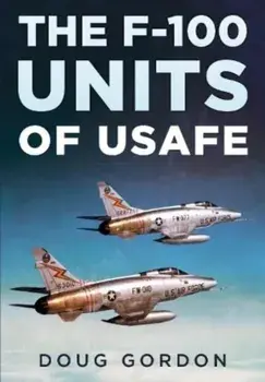 The F-100 Units of USAFE, Hardback/Doug Gordon