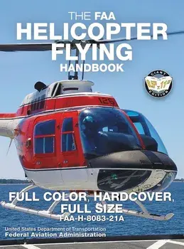 The FAA Helicopter Flying Handbook - Full Color, Hardcover, Full Size: FAA-H-8083-21A - Giant 8.5 x 11 Size, Full Color Throughout, Durable Hardcover/Federal Aviation Administration