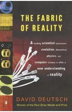 The Fabric of Reality: The Science of Parallel Universes--And Its Implications - David Deutsch