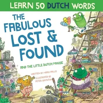 The Fabulous Lost & Found and the little Dutch mouse: Laugh as you learn 50 Dutch words with this bilingual English Dutch book for kids/Mark Pallis