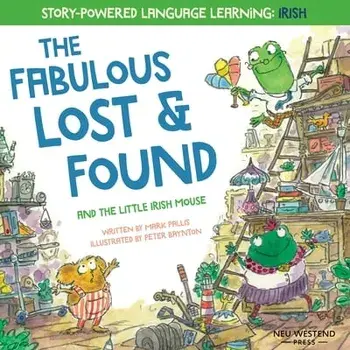 The Fabulous Lost & Found and the little mouse who spoke Irish: Laugh as you learn 50 Irish Gaeilge words with this bilingual English Irish book for k/Mark Pallis