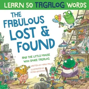 The Fabulous Lost & Found and the little mouse who spoke Tagalog: Laugh as you learn 50 Tagalog words with this fun, heartwarming bilingual English Ta/Mark Pallis