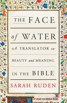 The Face of Water: A Translator on Beauty and Meaning in the Bible, Paperback/Sarah Ruden