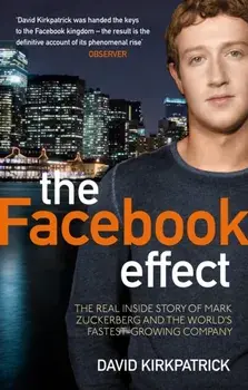 The Facebook Effect. The Real Inside Story of Mark Zuckerberg and the World's Fastest Growing Company, Paperback/David Kirkpatrick