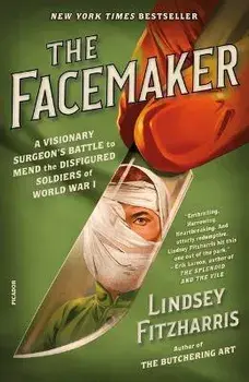 The Facemaker: A Visionary Surgeon's Battle to Mend the Disfigured Soldiers of World War I, Paperback/Lindsey Fitzharris