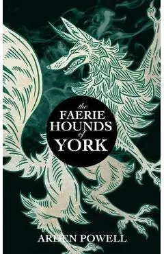 The Faerie Hounds of York - Arden Powell