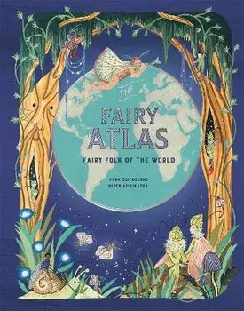 The Fairy Atlas. Fairy Folk of the World, Hardback/Anna Claybourne