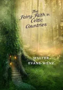 The Fairy-Faith in Celtic Countries, Paperback/W. Y. Evans-Wentz