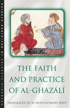 The Faith and Practice of Al-Ghazali - William Montgomery Watt