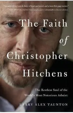 The Faith of Christopher Hitchens: The Restless Soul of the World's Most Notorious Atheist - Larry Alex Taunton