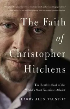 The Faith of Christopher Hitchens: The Restless Soul of the World's Most Notorious Atheist, Paperback/Larry Alex Taunton