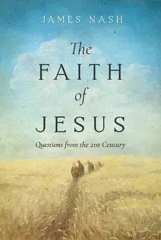 The Faith of Jesus: Questions from the 21st Century, Paperback/James Nash