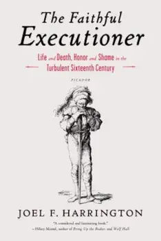 The Faithful Executioner: Life and Death, Honor and Shame in the Turbulent Sixteenth Century, Paperback/Joel F. Harrington