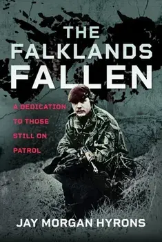 The Falklands Fallen. A Dedication to Those Still on Patrol, Hardback/Jay Morgan Hyrons