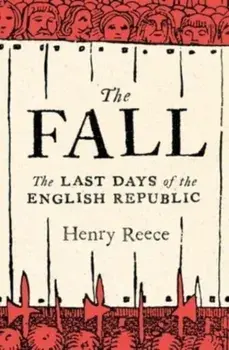 The Fall. Last Days of the English Republic, Hardback/Henry Reece
