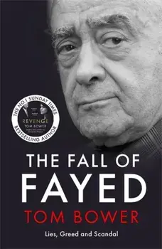 The Fall of Fayed. Lies, Greed and Scandal - The bestselling controversial biography, Paperback/Tom Bower