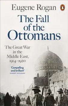 The Fall of the Ottomans. The Great War in the Middle East, 1914-1920, Paperback/Eugene Rogan