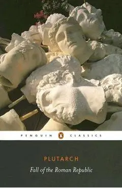 The Fall of the Roman Republic: Six Lives - Plutarch