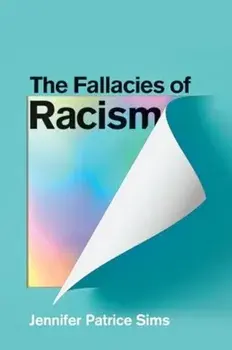 The Fallacies of Racism. Understanding How Common Perceptions Uphold White Supremacy, Paperback/Jennifer Patrice Sims