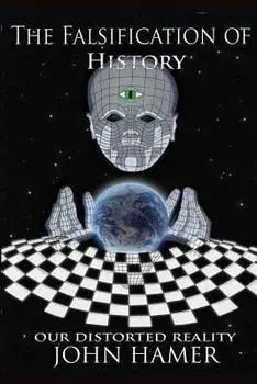 The Falsification of History: Our Distorted Reality, Paperback/John Hamer