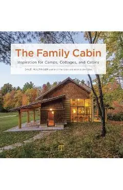 The Family Cabin: Inspiration for Camps, Cottages, and Cabins - Dale Mulfinger